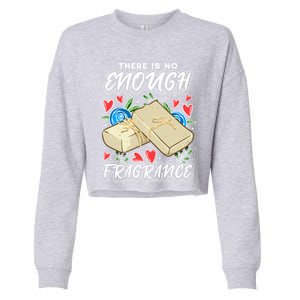 Soapmaking Design For Soap Maker Meaningful Gift No Enough Fragrance Gift Cropped Pullover Crew