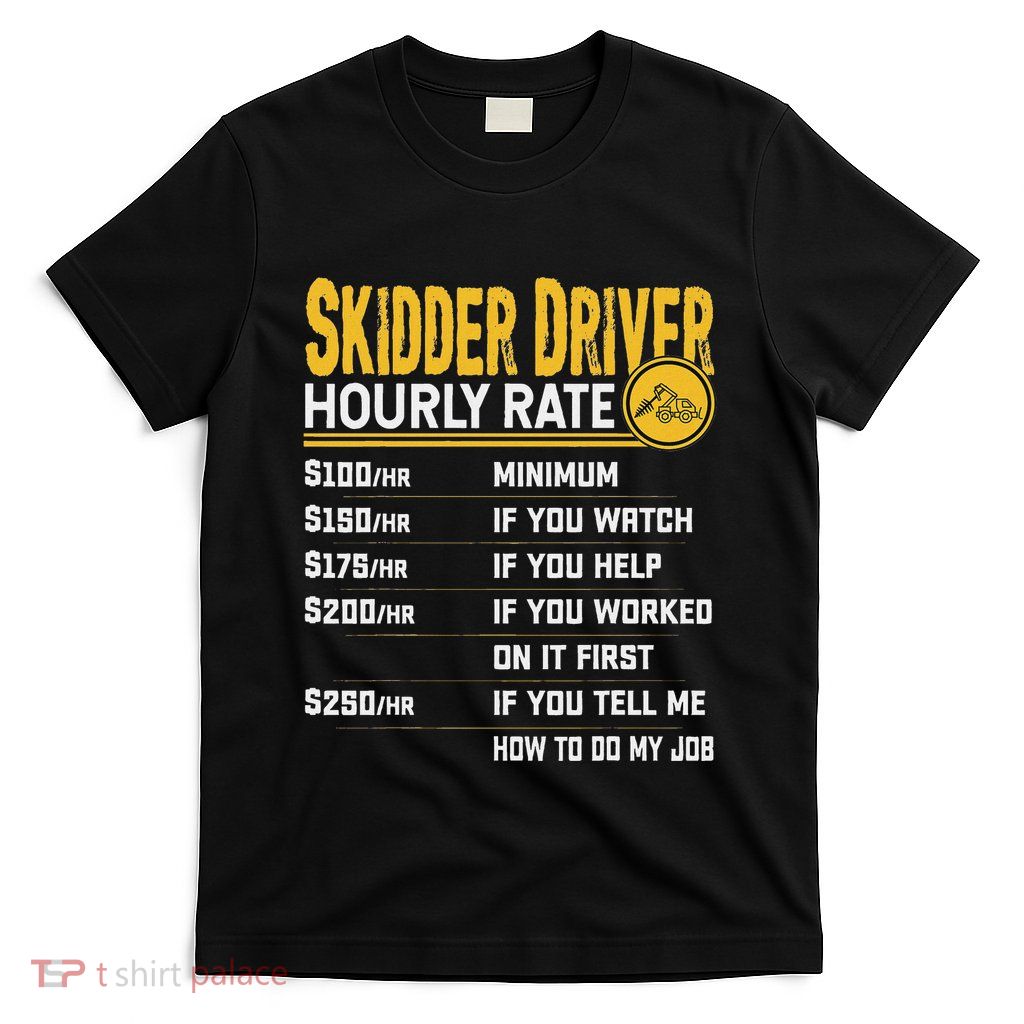 Skidder Driver Hourly Rate Funny Skidder Operator T-Shirt