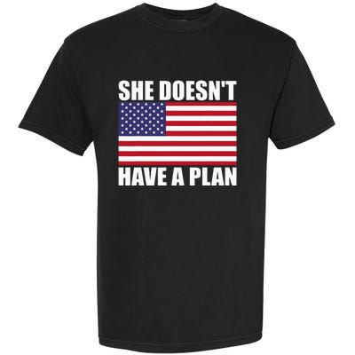 She DoesnT Have A Plan Trump Harris Garment-Dyed Heavyweight T-Shirt