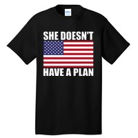 She DoesnT Have A Plan Trump Harris Tall T-Shirt