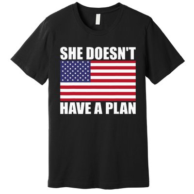 She DoesnT Have A Plan Trump Harris Premium T-Shirt