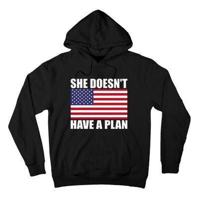 She DoesnT Have A Plan Trump Harris Tall Hoodie