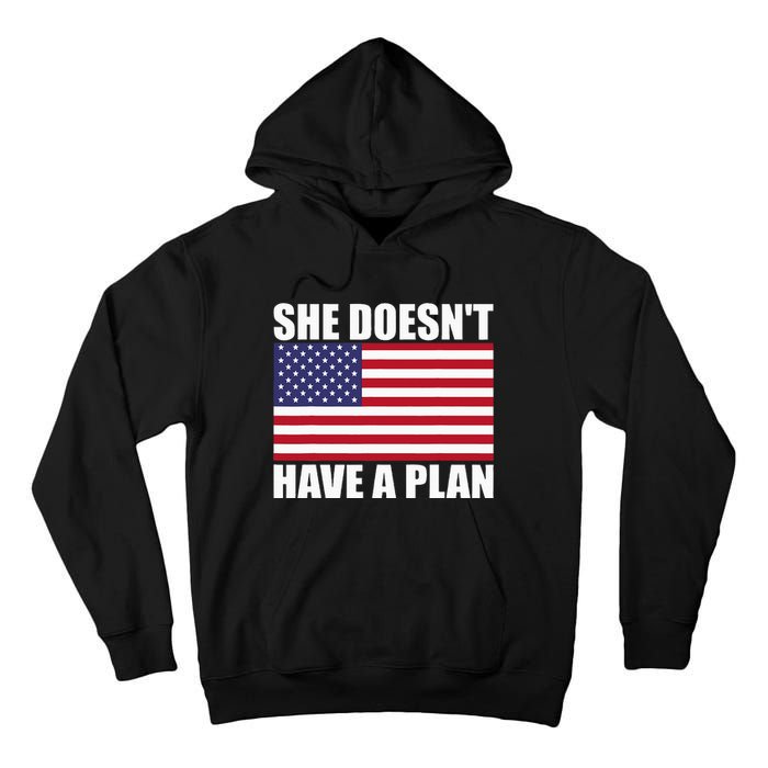 She DoesnT Have A Plan Trump Harris Tall Hoodie