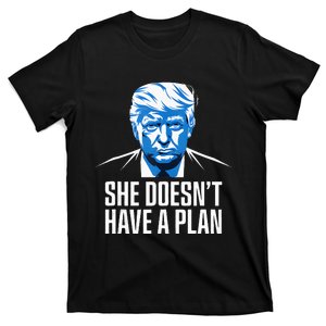 She DoesnT Have A Plan Trump 2024 Debate 2024 T-Shirt