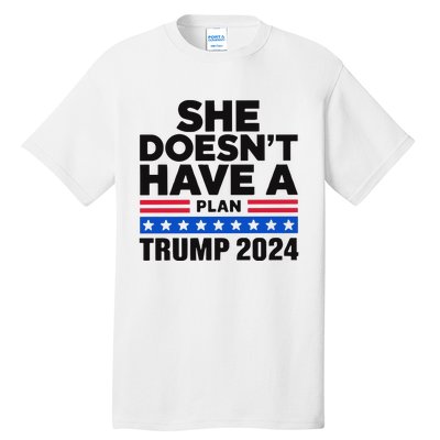 She Doesn’T Have A Plan Trump 2024 Tall T-Shirt