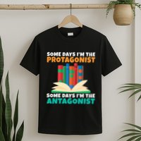 Some Days Im The Protagonist Some Days Im The Antagonist T-Shirt