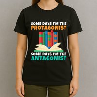 Some Days Im The Protagonist Some Days Im The Antagonist T-Shirt