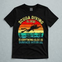 Scuba Diving Is Life Everything Else Surface Interval Diving T-Shirt