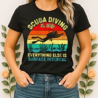 Scuba Diving Is Life Everything Else Surface Interval Diving Womens T-Shirt