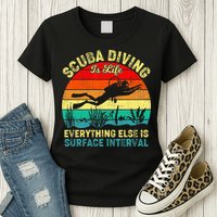 Scuba Diving Is Life Everything Else Surface Interval Diving Womens T-Shirt