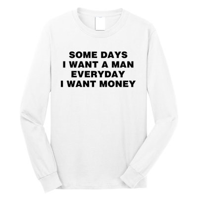 Some Days I Want A Man Everyday I Want Money Long Sleeve Shirt