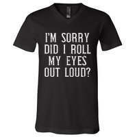 Sorry Did I Roll My Eyes Out Loud Funny Saying Sarcasm Women V-Neck T-Shirt