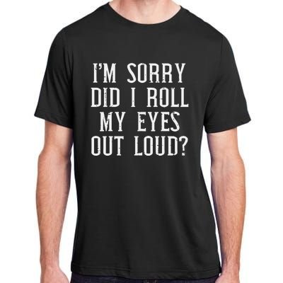 Sorry Did I Roll My Eyes Out Loud Funny Saying Sarcasm Women Adult ChromaSoft Performance T-Shirt