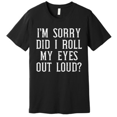 Sorry Did I Roll My Eyes Out Loud Funny Saying Sarcasm Women Premium T-Shirt