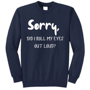 Sorry Did I Roll My Eyes Out Loud? Funny Tall Sweatshirt