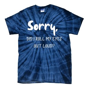 Sorry Did I Roll My Eyes Out Loud? Funny Tie-Dye T-Shirt