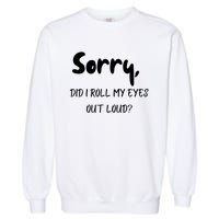 Sorry Did I Roll My Eyes Out Loud? Funny Garment-Dyed Sweatshirt