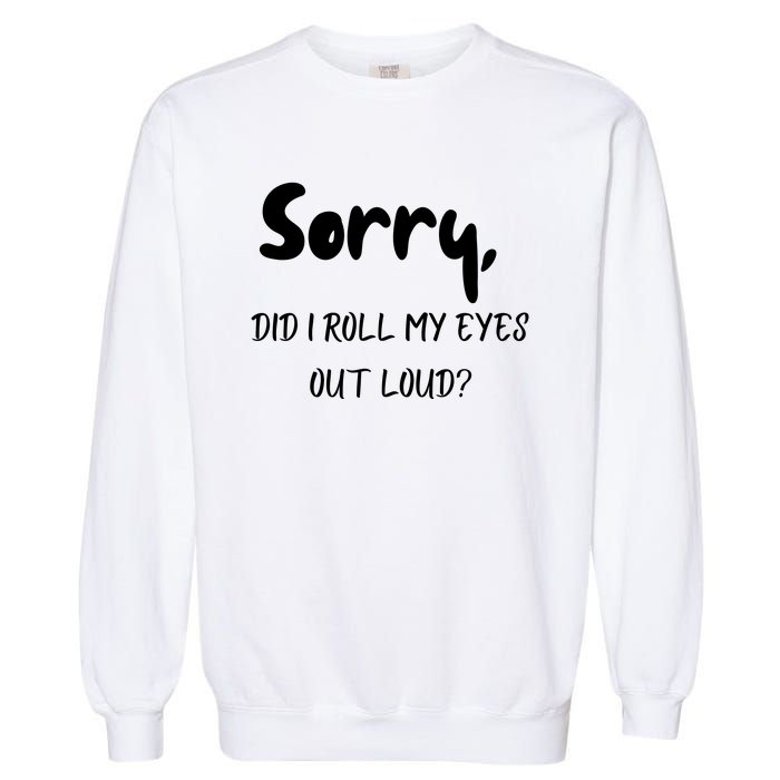 Sorry Did I Roll My Eyes Out Loud? Funny Garment-Dyed Sweatshirt