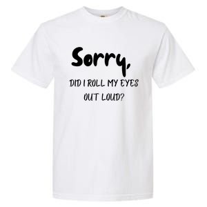 Sorry Did I Roll My Eyes Out Loud? Funny Garment-Dyed Heavyweight T-Shirt