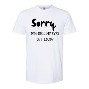 Sorry Did I Roll My Eyes Out Loud? Funny Softstyle CVC T-Shirt