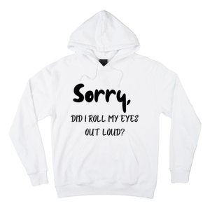 Sorry Did I Roll My Eyes Out Loud? Funny Hoodie