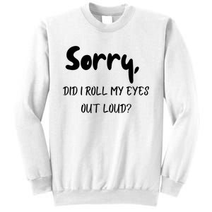 Sorry Did I Roll My Eyes Out Loud? Funny Sweatshirt