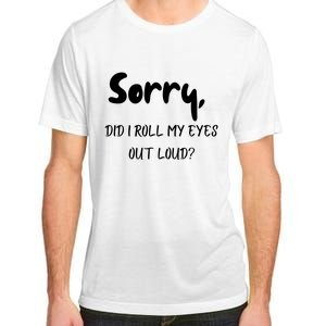 Sorry Did I Roll My Eyes Out Loud? Funny Adult ChromaSoft Performance T-Shirt