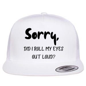 Sorry Did I Roll My Eyes Out Loud? Funny Flat Bill Trucker Hat