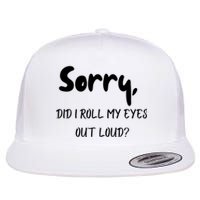 Sorry Did I Roll My Eyes Out Loud? Funny Flat Bill Trucker Hat