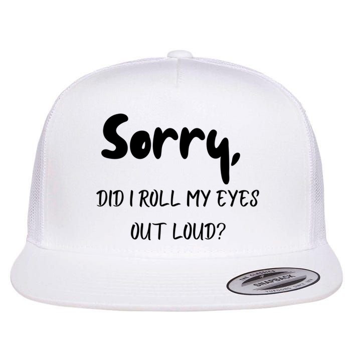 Sorry Did I Roll My Eyes Out Loud? Funny Flat Bill Trucker Hat