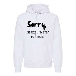 Sorry Did I Roll My Eyes Out Loud? Funny Premium Hoodie