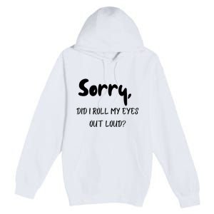 Sorry Did I Roll My Eyes Out Loud? Funny Premium Pullover Hoodie