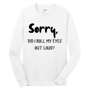 Sorry Did I Roll My Eyes Out Loud? Funny Tall Long Sleeve T-Shirt