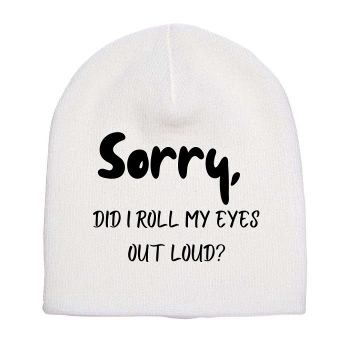 Sorry Did I Roll My Eyes Out Loud? Funny Short Acrylic Beanie