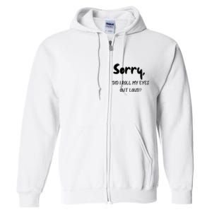 Sorry Did I Roll My Eyes Out Loud? Funny Full Zip Hoodie