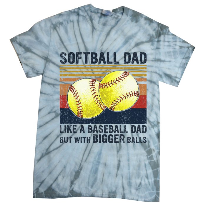 Softball Dad Just Like A Baseball Dad But With Bigger Balls Tie-Dye T-Shirt