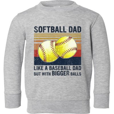 Softball Dad Just Like A Baseball Dad But With Bigger Balls Toddler Sweatshirt