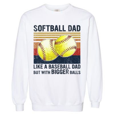 Softball Dad Just Like A Baseball Dad But With Bigger Balls Garment-Dyed Sweatshirt