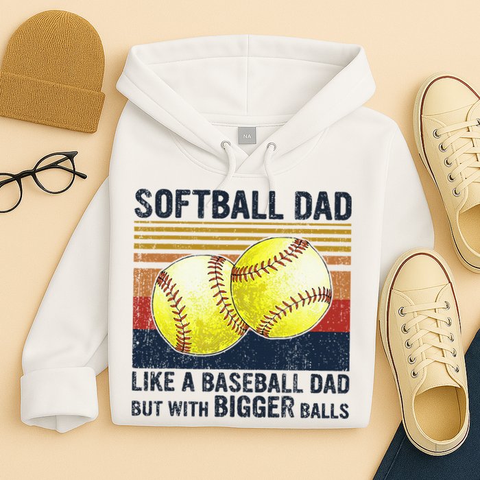 Softball Dad Just Like A Baseball Dad But With Bigger Balls Hoodie
