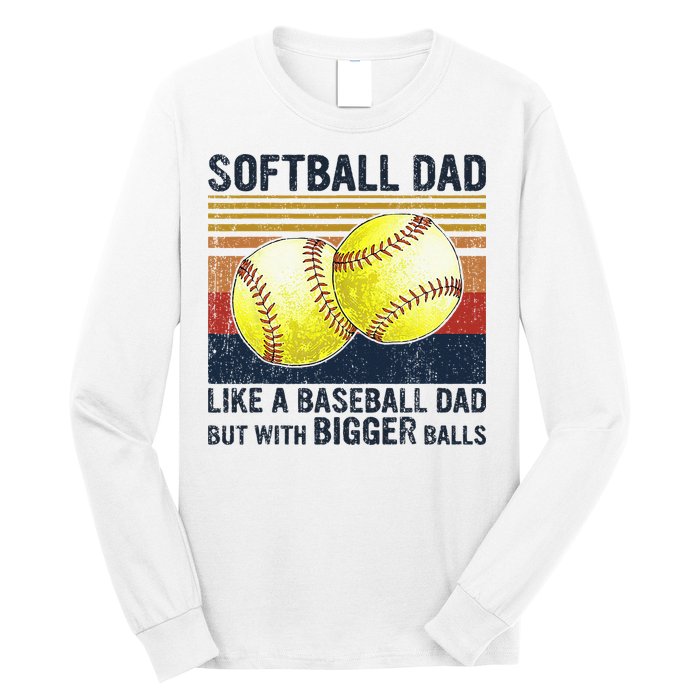 Softball Dad Just Like A Baseball Dad But With Bigger Balls Long Sleeve Shirt