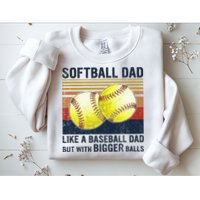 Softball Dad Just Like A Baseball Dad But With Bigger Balls Sweatshirt