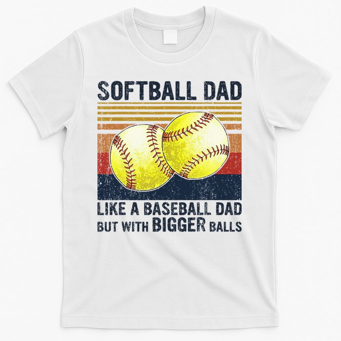 Softball Dad Just Like A Baseball Dad But With Bigger Balls T-Shirt