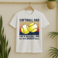 Softball Dad Just Like A Baseball Dad But With Bigger Balls T-Shirt