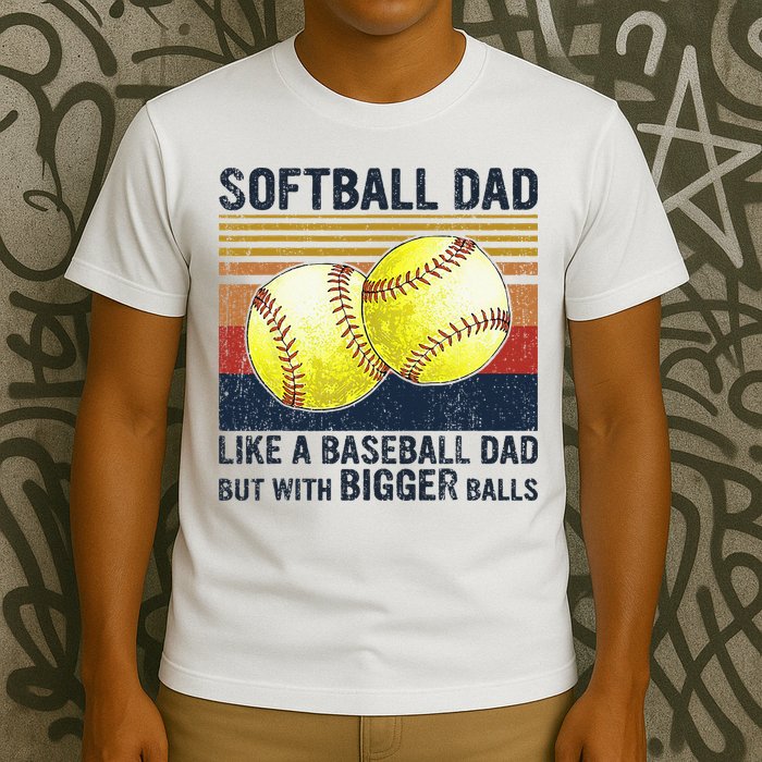 Softball Dad Just Like A Baseball Dad But With Bigger Balls T-Shirt
