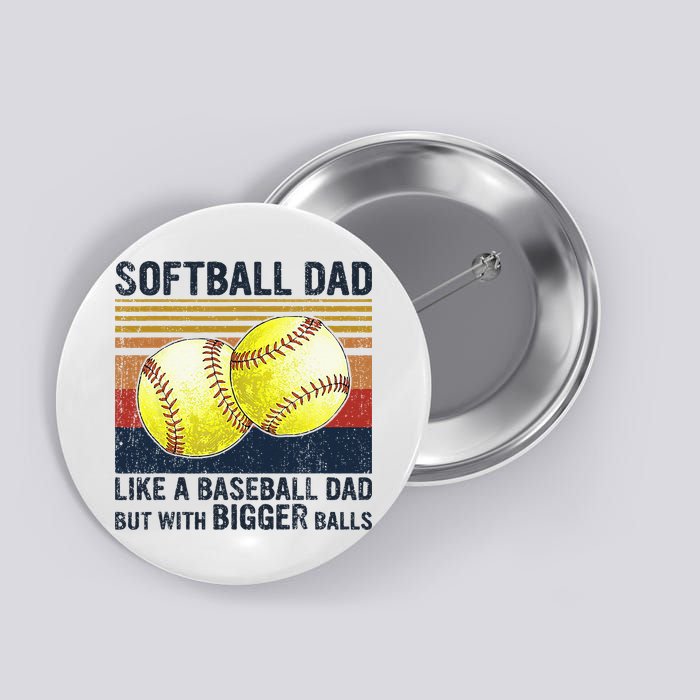 Softball Dad Just Like A Baseball Dad But With Bigger Balls Button