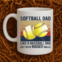 Softball Dad Just Like A Baseball Dad But With Bigger Balls Mug