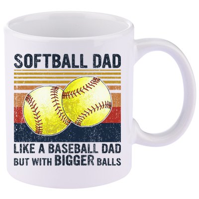Softball Dad Just Like A Baseball Dad But With Bigger Balls 11oz C Handle Ceramic Mug