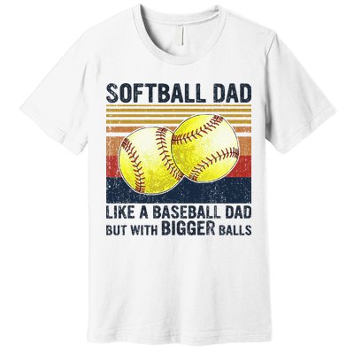 Softball Dad Just Like A Baseball Dad But With Bigger Balls Premium T-Shirt