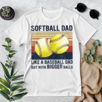 Softball Dad Just Like A Baseball Dad But With Bigger Balls Premium T-Shirt