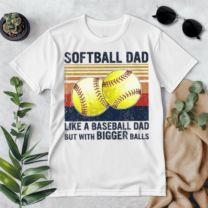 Softball Dad Just Like A Baseball Dad But With Bigger Balls Premium T-Shirt